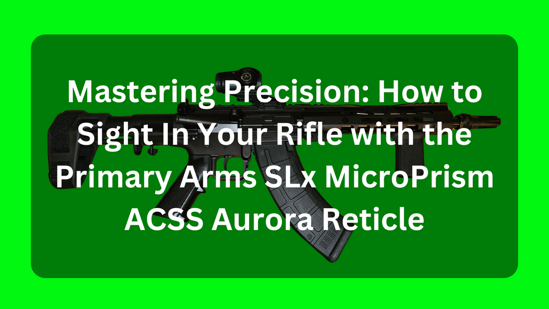 Mastering Precision: How to Sight In Your Rifle with the Primary Arms SLx MicroPrism ACSS Aurora Reticle